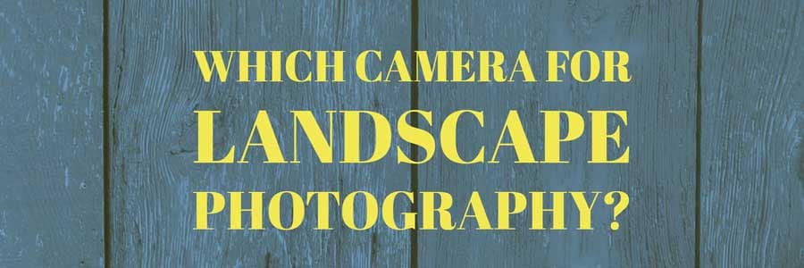 camera for landscape photography